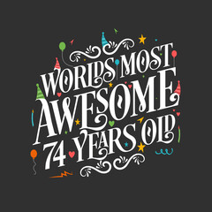 World's most awesome 74 years old, 74 years birthday celebration lettering