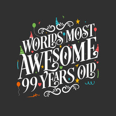 World's most awesome 99 years old, 99 years birthday celebration lettering