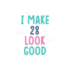 I Make 28 look good, 28 birthday celebration lettering design