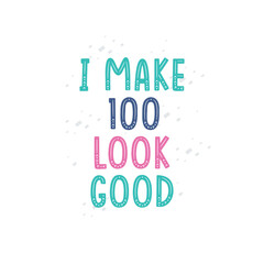 I Make 100 look good, 100 birthday celebration lettering design