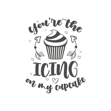 You are the Icing on my Cupcake, Valentines day design for cake lover