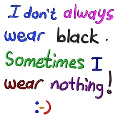 I dont wear always black sometimes i wear nothing handwritten funny text