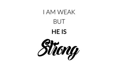 I am weak but He is strong, Christian faith, Typography for print or use as poster, card, flyer or T Shirt