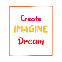 Create, imagine, dream. Inspirational vector quote. Black contemporary lettering on white background.