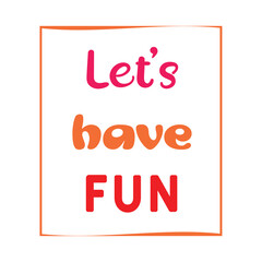 Let's have fun. Vector quote. Typography, t-shirt graphics.