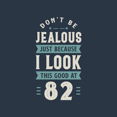 Fototapeta premium Don't be Jealous just because I look this good at 82, 82 years old birthday celebration