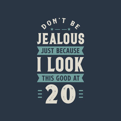 Fototapeta premium Don't be Jealous just because I look this good at 20, 20 years old birthday celebration