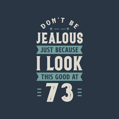 Don't be Jealous just because I look this good at 73, 73 years old birthday celebration