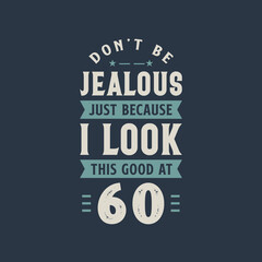 Fototapeta premium Don't be Jealous just because I look this good at 60, 60 years old birthday celebration