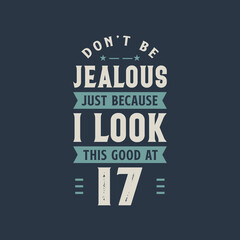 Obraz premium Don't be Jealous just because I look this good at 17, 17 years old birthday celebration