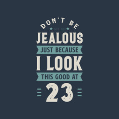 Don't be Jealous just because I look this good at 23, 23 years old birthday celebration