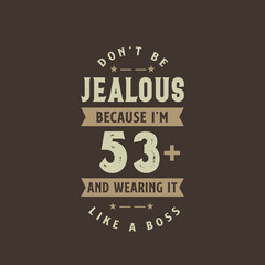 Don't be Jealous because I'm 53 plus and wearing it like a boss, 53 years old birthday celebration