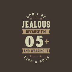 Don't be Jealous because I'm 5 plus and wearing it like a boss, 5 years old birthday celebration