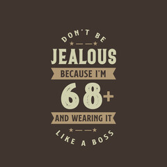 Don't be Jealous because I'm 68 plus and wearing it like a boss, 68 years old birthday celebration