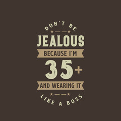 Don't be Jealous because I'm 35 plus and wearing it like a boss, 35 years old birthday celebration