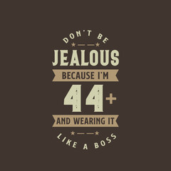 Don't be Jealous because I'm 44 plus and wearing it like a boss, 44 years old birthday celebration