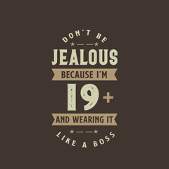 Don't be Jealous because I'm 19 plus and wearing it like a boss, 19 years old birthday celebration
