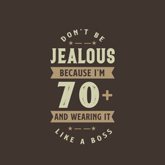 Don't be Jealous because I'm 70 plus and wearing it like a boss, 70 years old birthday celebration