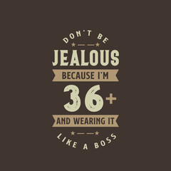 Don't be Jealous because I'm 36 plus and wearing it like a boss, 36 years old birthday celebration