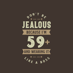 Don't be Jealous because I'm 59 plus and wearing it like a boss, 59 years old birthday celebration