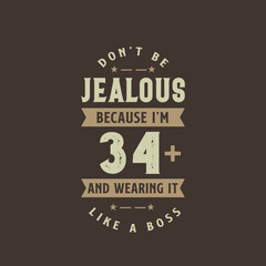 Don't be Jealous because I'm 34 plus and wearing it like a boss, 34 years old birthday celebration