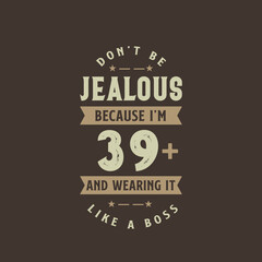 Don't be Jealous because I'm 39 plus and wearing it like a boss, 39 years old birthday celebration