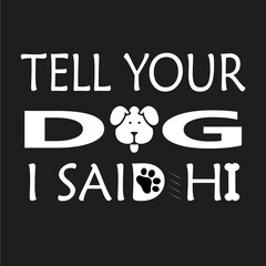 Tell Your Dog I Said Hi - Dog