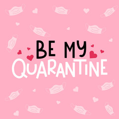 Be my quarantine funny greeting card. Valentine's day on quarantine template for shirts, cards, gift etc. Vector illustration