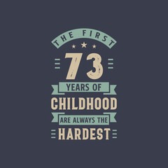 Obraz premium The first 73 years of Childhood are always the Hardest, 73 years old birthday celebration