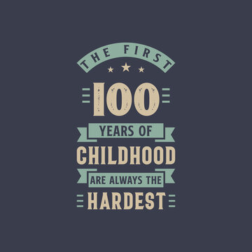 The First 100 Years Of Childhood Are Always The Hardest, 100 Years Old Birthday Celebration