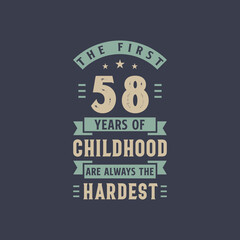 The first 58 years of Childhood are always the Hardest, 58 years old birthday celebration