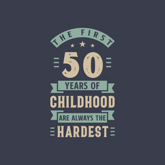 The first 50 years of Childhood are always the Hardest, 50 years old birthday celebration