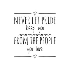 ''Never let pride keep you from the people you love'' Lettering