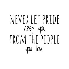 ''Never let pride keep you from the people you love'' Lettering