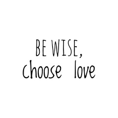 ''Be wise, choose love'' Lettering