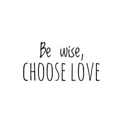 ''Be wise, choose love'' Lettering