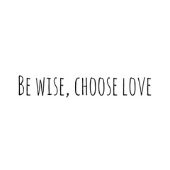 ''Be wise, choose love'' Lettering