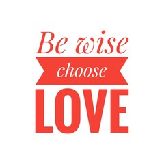 Fototapeta premium ''Be wise, choose love'' Lettering