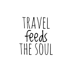''Travel feeds the soul'' Lettering