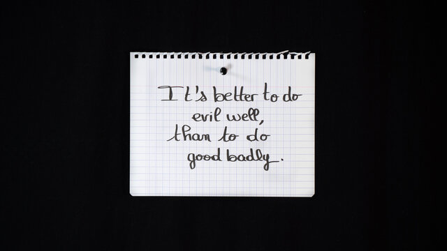 Hand written message on a ripped notebook sheet:  better to do evil well, that to do good badly