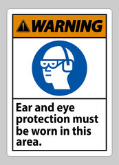Warning sign Ear And Eye Protection Must Be Worn In This Area