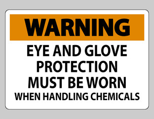 Warning sign Eye and Glove Protection Must Be Worn When Handling Chemicals