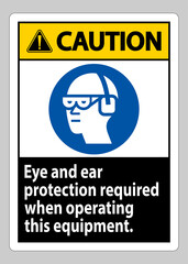 Caution Sign Eye And Ear Protection Required When Operating This Equipment