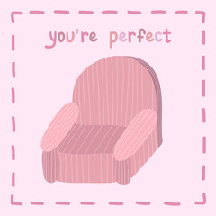 Cute poster “You are perfect” with lettering slogan, vector hand drawn illustration of pink retro striped armchair. For birthday, children's party, spring holiday, clothing prints, 14th of February.