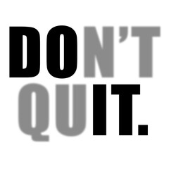 Do not quit. Do it!