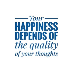 ''Your happiness depends of the quality of your thoughts'' Lettering