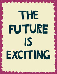 The Future Is Exciting. Hand Drawn. Motivational and inspirational phrase