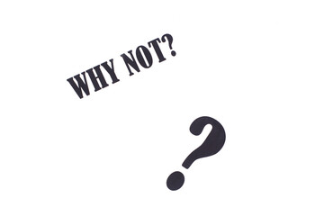 Why Not question - letters , motivation and inspiration concept