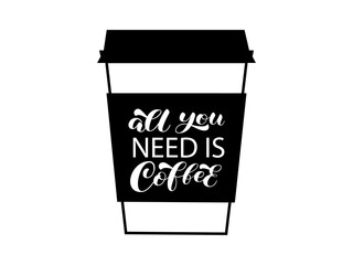 All you need is Coffee brush lettering. Coffee to go. Vector stock illustration for banner or poster, home decor