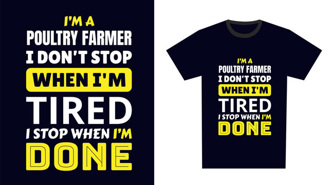 poultry farmer T Shirt Design. I 'm a poultry farmer I Don't Stop When I'm Tired, I Stop When I'm Done